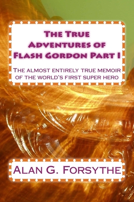 The True Adventures of Flash Gordon Part I: The... 1512049336 Book Cover