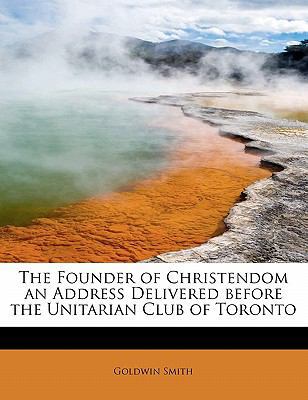 The Founder of Christendom an Address Delivered... 1115004239 Book Cover