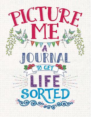 Picture Me: A Journal to Get Life Sorted 1454930799 Book Cover