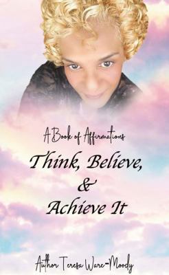 Think, Believe, & Achieve It 0998834181 Book Cover