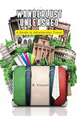 Wanderlust Unleashed: A Guide to Adventurous Tr... 1088284272 Book Cover