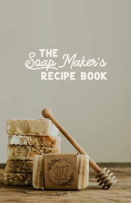 The Soap maker's Recipe Book: For the DIY Soaper 1713330016 Book Cover