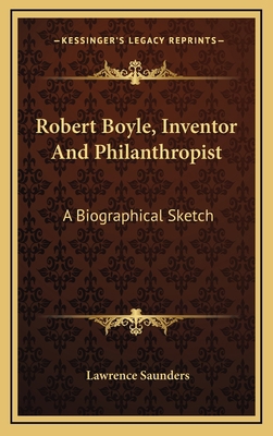 Robert Boyle, Inventor And Philanthropist: A Bi... 1169109918 Book Cover