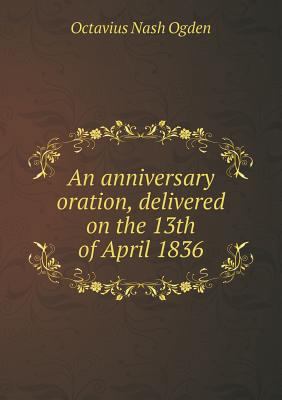 An anniversary oration, delivered on the 13th o... 5518844433 Book Cover