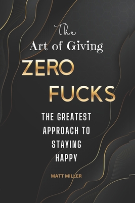 The Art of Giving Zero Fucks: The Greatest Appr... B0BKXKBPB8 Book Cover