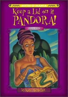 Myth-O-Mania: Keep a Lid on It, Pandora! - Book #6 0786816694 Book Cover