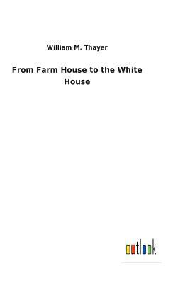 From Farm House to the White House 3732628698 Book Cover