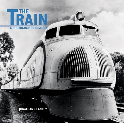 The Train: A Photographic History 1847324657 Book Cover
