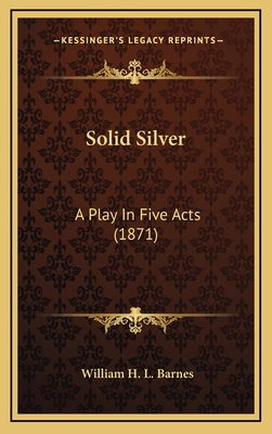 Solid Silver: A Play In Five Acts (1871) 1169067670 Book Cover