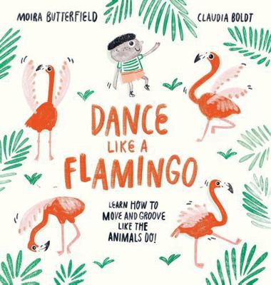 Dance Like a Flamingo: Move and Groove like the... 1913519287 Book Cover