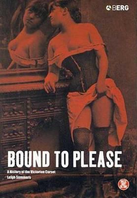 Bound to Please: A History of the Victorian Corset 1859735304 Book Cover