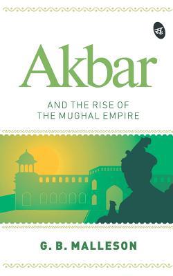Akbar and the Rise of the Mughal Empire 9387022234 Book Cover