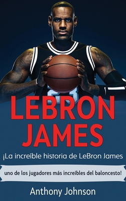 LeBron James: ¡La increíble historia de LeBron ... [Spanish] 1761035495 Book Cover