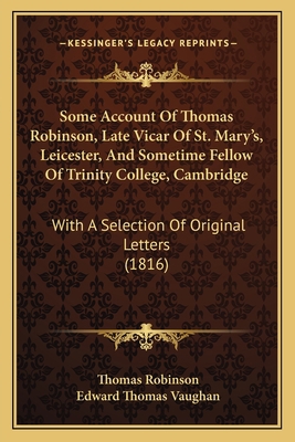 Some Account Of Thomas Robinson, Late Vicar Of ... 1165613700 Book Cover