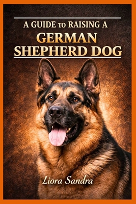 A Guide to Raising a German Shepherd Dog B0GP9MRRZ8 Book Cover