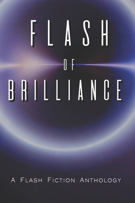 Flash of Brilliance: A Flash Fiction Anthology 1670473635 Book Cover