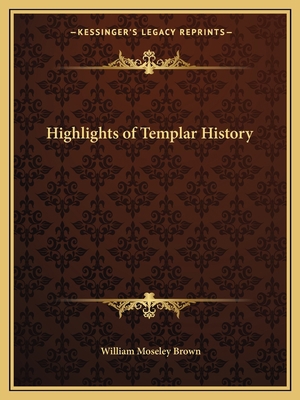 Highlights of Templar History 1162582596 Book Cover