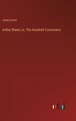 Arthur Blane; or, The Hundred Cuirassiers 3368935097 Book Cover