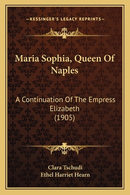 Maria Sophia, Queen Of Naples: A Continuation O... 1164887696 Book Cover