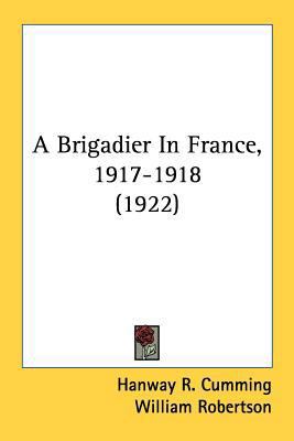 A Brigadier In France, 1917-1918 (1922) 0548784906 Book Cover