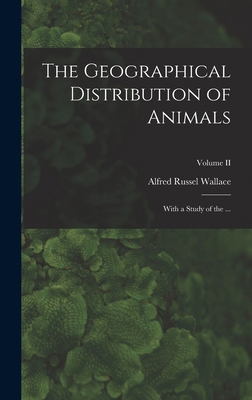 The Geographical Distribution of Animals: With ... 1017100438 Book Cover