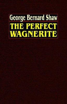 The Perfect Wagnerite: A Commentary on the Ring... 0809533812 Book Cover