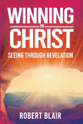 Winning in Christ: Seeing Through Revelation 0788041061 Book Cover