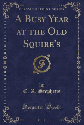 A Busy Year at the Old Squire's (Classic Reprint) 1331546982 Book Cover