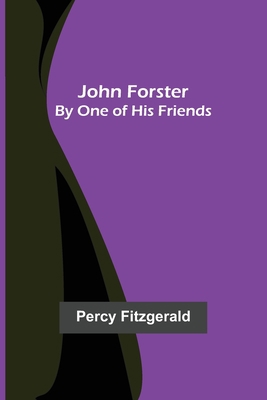 John Forster; By One of His Friends 9356373701 Book Cover