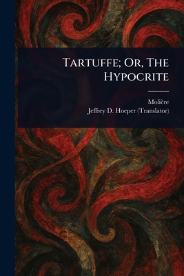 Tartuffe; Or, The Hypocrite 1023241358 Book Cover