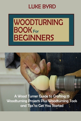 Woodturning Book for Beginners: A Wood Turner G... 1952597587 Book Cover