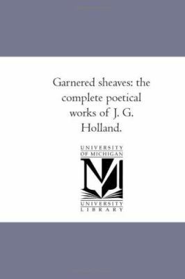 Garnered Sheaves: the Complete Poetical Works o... 1425566227 Book Cover