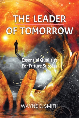 The Leader of Tomorrow: Essential Qualities For... 1965937039 Book Cover