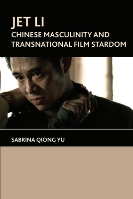 Jet Li: Chinese Masculinity and Transnational F... 1474402801 Book Cover