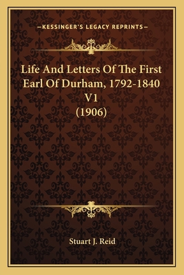 Life And Letters Of The First Earl Of Durham, 1... 1164105000 Book Cover