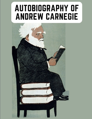 Autobiography of Andrew Carnegie: The Enlighten... 1805473565 Book Cover