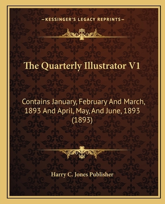 The Quarterly Illustrator V1: Contains January,... 1167193679 Book Cover