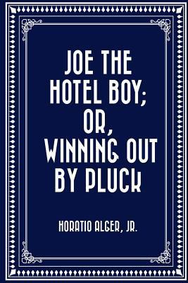 Joe the Hotel Boy; Or, Winning Out by Pluck 1523898054 Book Cover