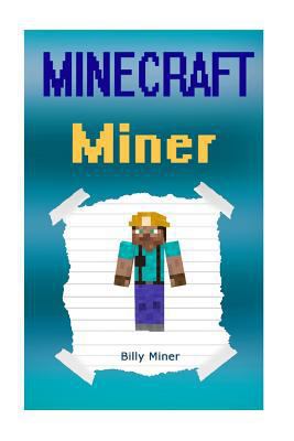 Minecraft Miner: Diary of a Minecraft Miner (Minecraft Diaries, Minecraft Books, Minecraft Books for Children, Minecraft Short Story, Minecraft Stories, Minecraft Xbox, Minecraft Villagers) 1523859938 Book Cover