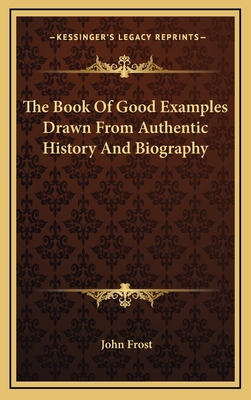 The Book of Good Examples Drawn from Authentic ... 1163354155 Book Cover