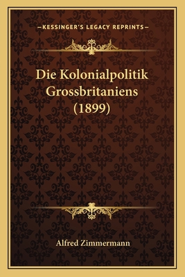 Die Kolonialpolitik Grossbritaniens (1899) [German] 1168465540 Book Cover