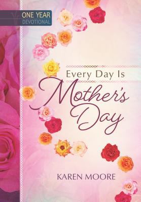 Every Day Is Mother's Day: One Year Devotional 1424551102 Book Cover