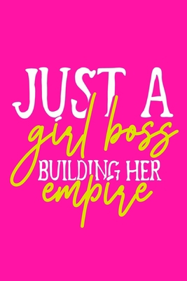 Just A Girl Boss Building Her Empire: Blank Lined Notebook Journal: Gift for Feminist Her Women Girl Power Boss Lady Ladies Bestie 6x9 | 110 Blank  Pages | Plain White Paper | Soft Cover Book