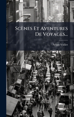 Scènes Et Aventures De Voyages... [French] 1024774015 Book Cover