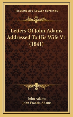 Letters of John Adams Addressed to His Wife V1 ... 1164344064 Book Cover