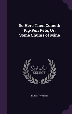 So Here Then Cometh Pig-Pen Pete; Or, Some Chum... 1356910793 Book Cover