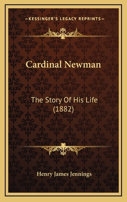 Cardinal Newman: The Story of His Life (1882) 1164245015 Book Cover