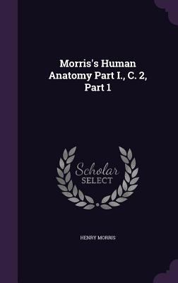 Morris's Human Anatomy Part I., C. 2, Part 1 1340848910 Book Cover
