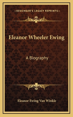 Eleanor Wheeler Ewing: A Biography 1164476289 Book Cover