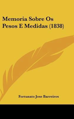 Memoria Sobre OS Pesos E Medidas (1838) [Not Applicable] 1162380357 Book Cover